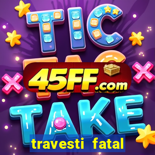 travesti fatal porto alegre